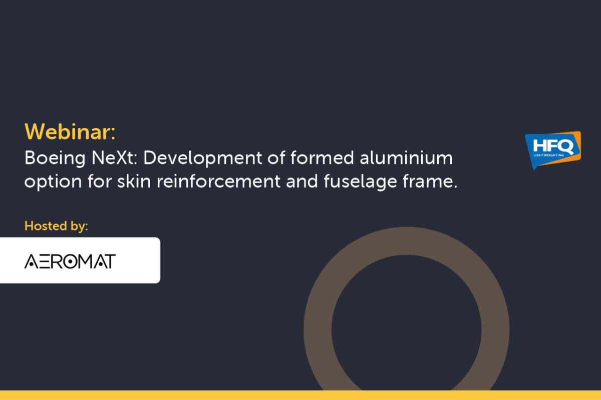 AeroMat 2021 Webinar: Boeing NeXt: Development of formed aluminium option for skin reinforcement and fuselage frame
